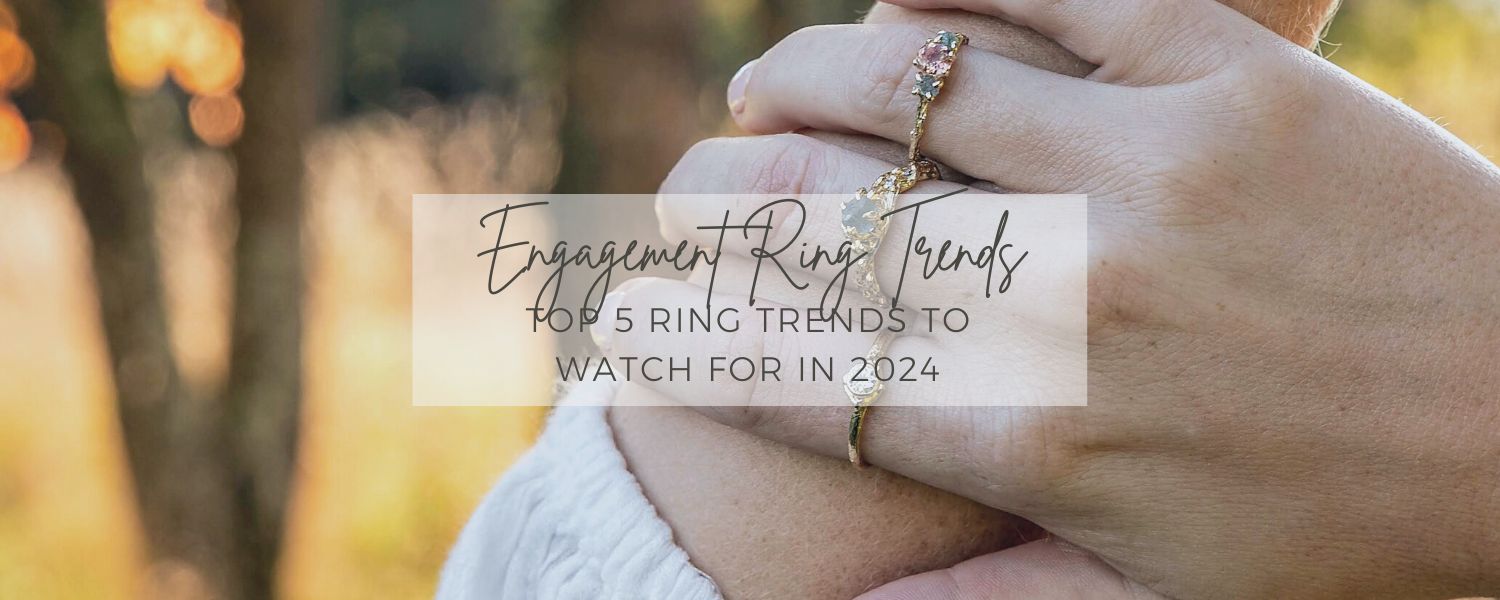 Top 5 2024 Engagement Ring Trends To Watch